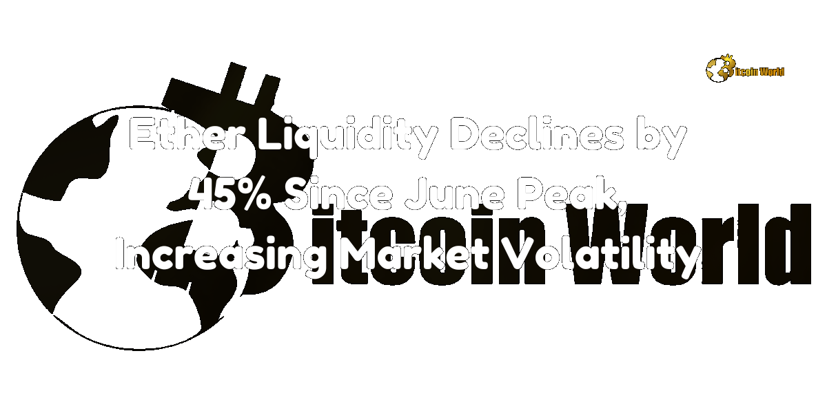 Ether Liquidity Declines by 45% Since June Peak, Increasing Market Volatility