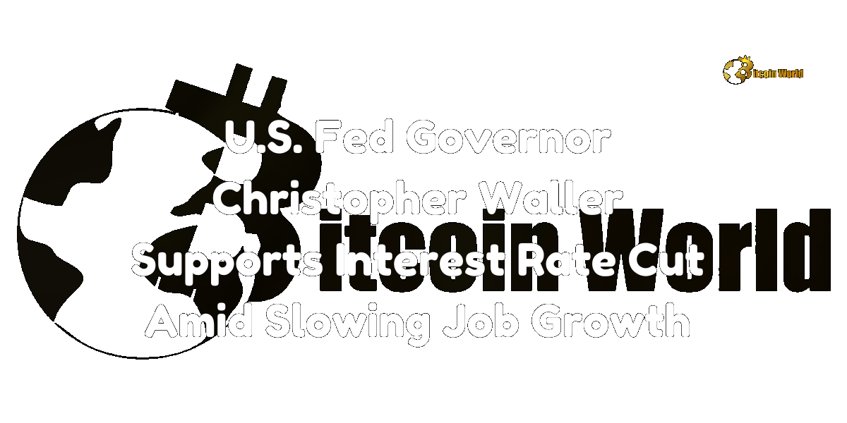 US Fed Governor Christopher Waller Supports Interest Rate Cut Amid Slowing Job Growth