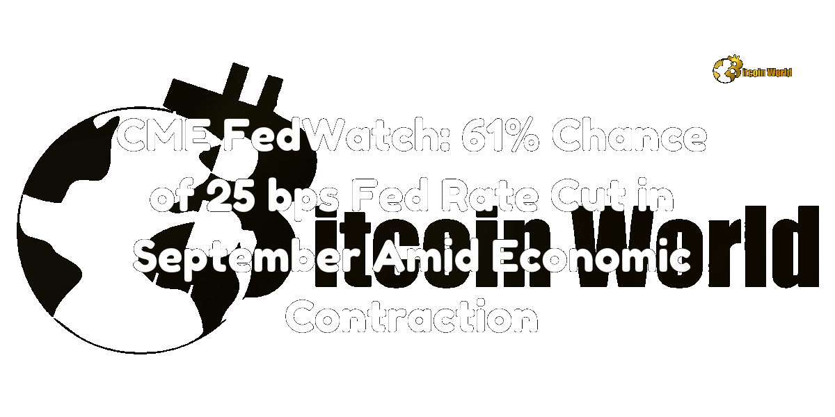 CME FedWatch: 61% Chance of 25 bps Fed Rate Cut in September Amid Economic Contraction