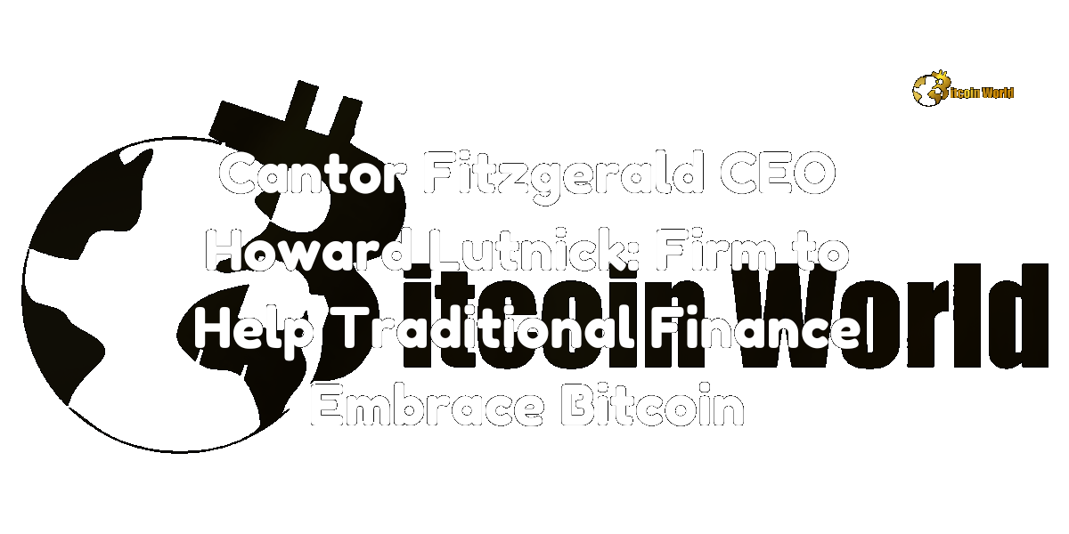 Cantor Fitzgerald CEO Howard Lutnick: Firm to Help Traditional Finance Embrace Bitcoin
